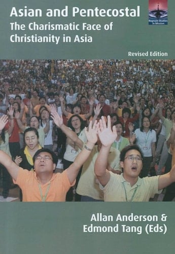 Asian and Pentecostal The Charismatic Face of Christianity in Asia