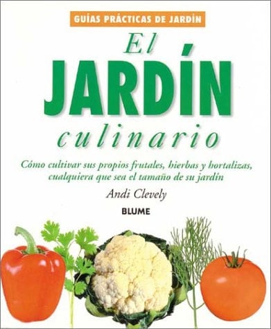 El Jardín Culinario Cómo Cultivar Sus Propios Frutales, Hierbas y Hortalizas, Cualquiera Que Sea el Tamaño de Su Jardín