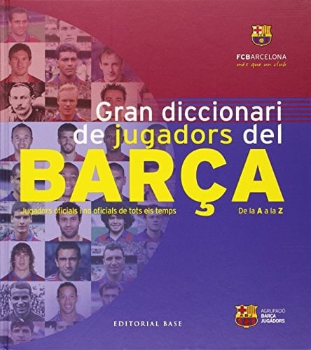 Gran diccionari de jugadors del Barça jugadors oficials i no oficials de tots els temps : de la A a la Z