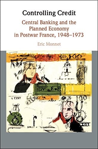 Controlling Credit Central Banking and the Planned Economy in Postwar France, 1948–1973