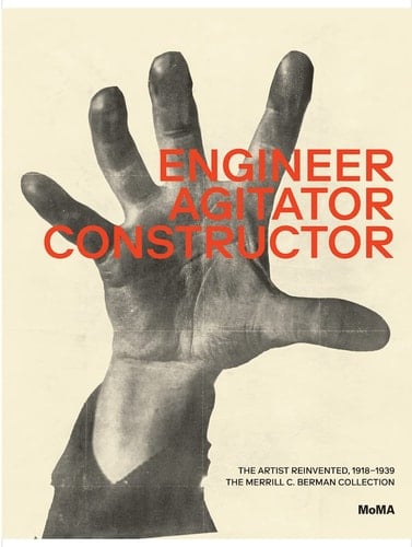 Engineer, Agitator, Constructor The Artist Reinvented, 1918-1939 : the Merrill C. Berman Collection
