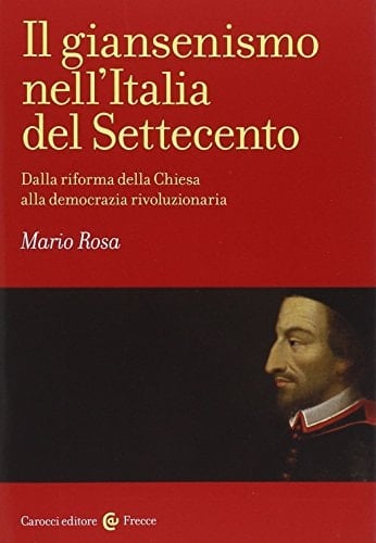 Il giansenismo nell'Italia del Settecento dalla riforma della Chiesa alla democrazia rivoluzionaria