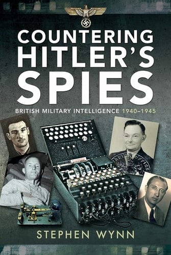 Countering Hitler's Spies British Military Intelligence, 1940-1945