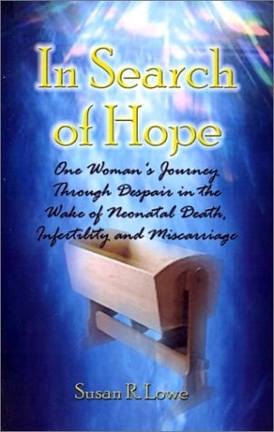 In Search of Hope One Woman's Journey Through Despair in the Wake of Neonatal Death, Infertility and Miscarriage