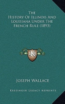 The History Of Illinois And Louisiana Under The French Rule (1893)