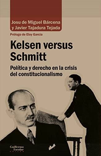 Kelsen "versus" Schmitt política y derecho en la crisis del constitucionalismo