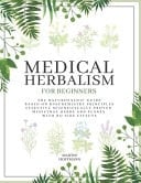 Medical Herbalism for Beginners The Naturopathic Guide Based on Biochemistry Principles Effective Scientifically Proven Medicinal Herbs and Plants with No Side Effects