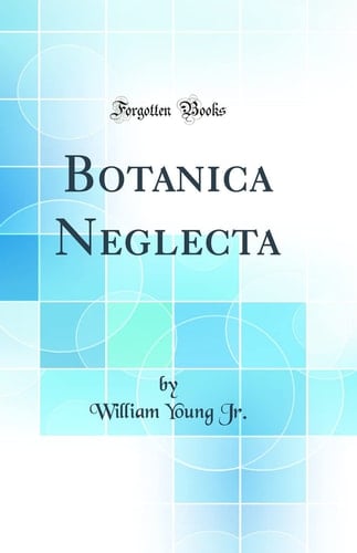Botanica Neglecta (Classic Reprint)