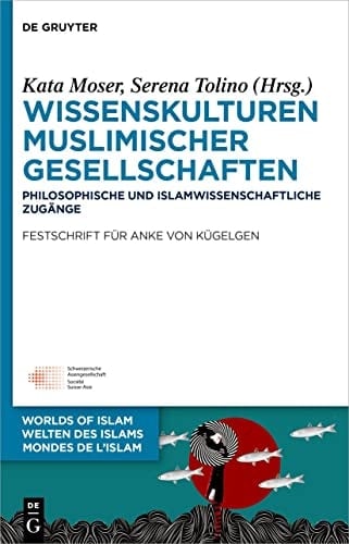 Wissenskulturen Muslimischer Gesellschaften Philosophische und Islamwissenschaftliche Zugänge Festschrift Für Anke Von Kügelgen
