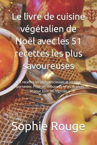 Le livre de cuisine végétalien de Noël avec les 51 recettes les plus savoureuses: Les recettes les plus délicieuses et les plus importantes. Pour les ... et pour tous les régimes (French Edition)
