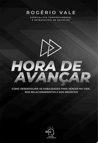 Hora de avançar como desenvolver as habilidades para vencer na vida, nos relacionamentos e negócios