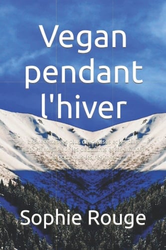 Vegan pendant l'hiver: Les recettes les plus délicieuses et les plus importantes. Pour les débutants et les avancés et pour tous les régimes (French Edition)