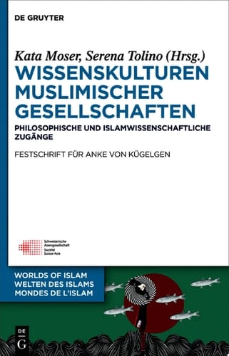 Wissenskulturen muslimischer Gesellschaften Philosophische und islamwissenschaftliche Zugänge Festschrift für Anke von Kügelgen