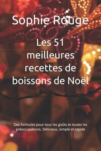 Les 51 meilleures recettes de boissons de Noël: Des formules pour tous les goûts et toutes les préoccupations. Délicieux, simple et rapide (French Edition)