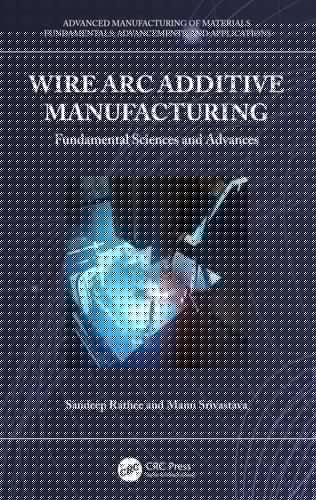 Wire Arc Additive Manufacturing Fundamental Sciences and Advances