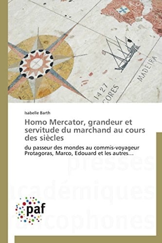 Homo Mercator, Grandeur Et Servitude Du Marchand Au Cours Des Siècles