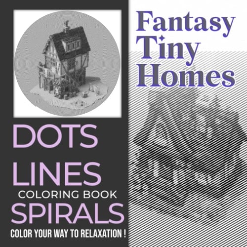Fantasy Tiny Homes Dots Lines Spirals Coloring Book: Magical Houses Shown By 30 Gret And High-Quality Pictures Inside | Stress Relief Gifts | Birthday Gifts | New Year Gift