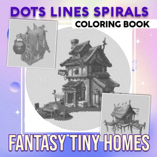 Fantasy Tiny Homes Dots Lines Spirals Coloring Book: Leave All Stress Behind With 30 Well-Selected And Fantastic Illustrations Inside | Gifts For Kids, Teens And More Ages To Be Relaxed