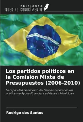 Los partidos políticos en la Comisión Mixta de Presupuestos (2006-2010): La capacidad de decisión del Senado Federal en las políticas de Ayuda Financiera a Estados y Municipios (Spanish Edition)