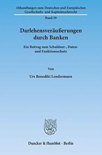 Darlehensveräußerungen durch Banken ein Beitrag zum Schuldner-, Daten- und Funktionsschutz