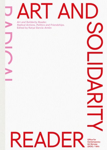 Art and Solidarity Reader Radical Actions, Politics and Friendships