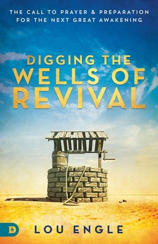 Digging the Wells of Revival The Call to Prayer and Preparation for the Next Great Awakening
