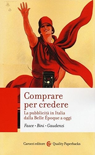 Comprare per credere la pubblicità in Italia dalla Belle époque a oggi