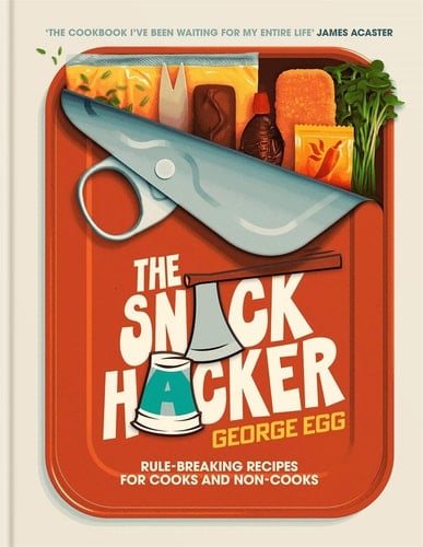 The Snack Hacker Rule-Breaking Recipes for Cooks and Non-Cooks