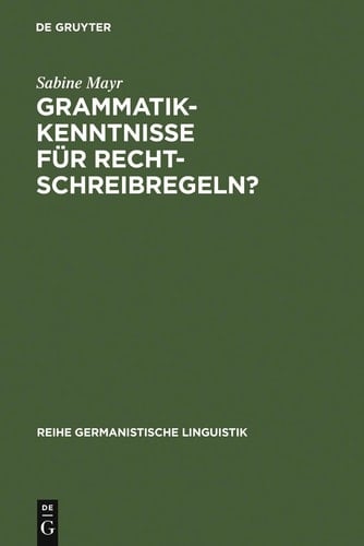 Grammatikkenntnisse für Rechtschreibregeln? (Reihe Germanistische Linguistik) (German Edition)