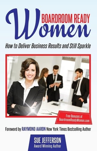 Boardroom Ready Women How to Deliver Business Results and Still Sparkle