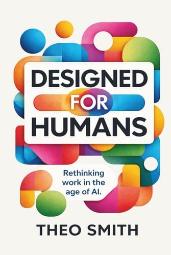 Designed for Humans: Rethinking work in the age of AI