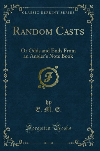 Random Casts: Or Odds and Ends From an Angler's Note Book (Classic Reprint)