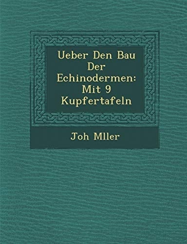 Ueber Den Bau Der Echinodermen: Mit 9 Kupfertafeln (German Edition)