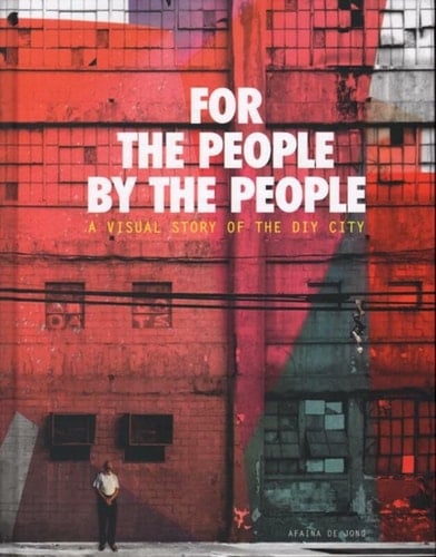For the People, by the People A Visual Story of the DIY City