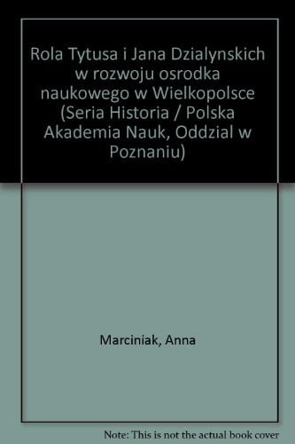 Rola Tytusa i Jana Działyńskich w rozwoju ośrodka naukowego w Wielkopolsce (Seria Historia / Polska Akademia Nauk, Oddział w Poznaniu) (Polish Edition)