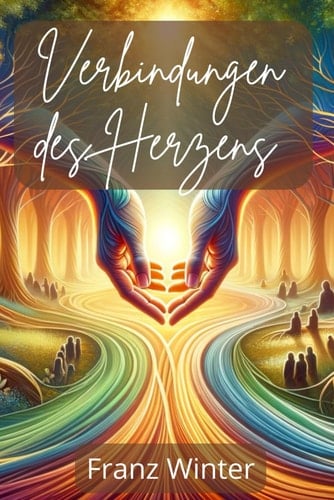 Verbindungen des Herzens Die Reise durch die Welt der Freundschaft - Verstehen, Gestalten und Vertiefen echter Beziehungen