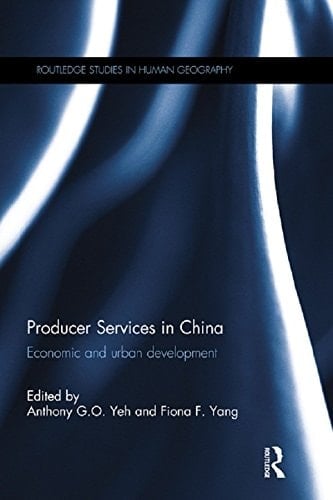 Producer Services in China: Economic and Urban Development (Routledge Studies in Human Geography Book 42)