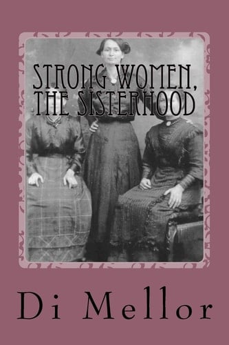 Strong Women, the Sisterhood The Women of This Area Who Made Us What We Are