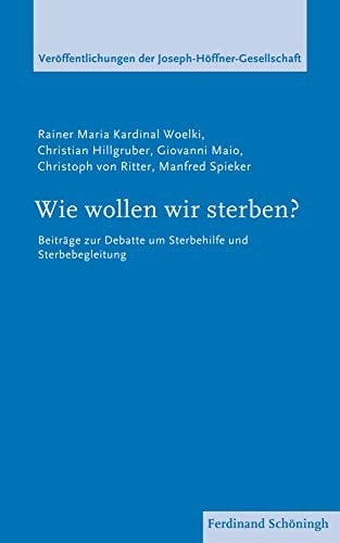Wie wollen wir sterben? Beiträge zur Debatte um Sterbehilfe und Sterbebegleitung