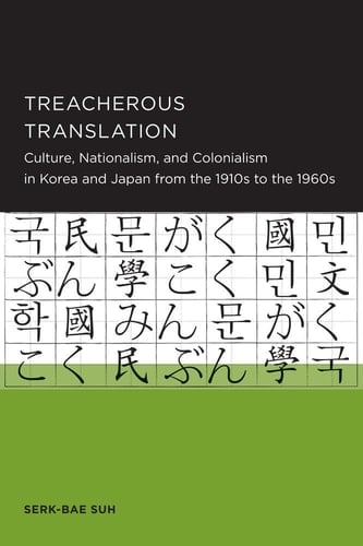Treacherous Translation Culture, Nationalism, and Colonialism in Korea and Japan from the 1910s to the 1960s
