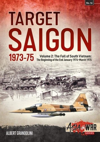 Target Saigon 1973-75 Volume 2 - the Fall of South Vietnam: the Beginning of the End, January 1974 - March 1975