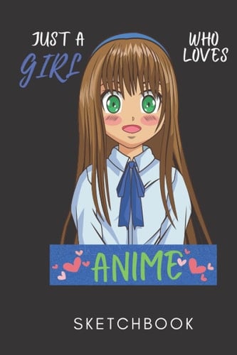 Just A Girl Who Loves Anime Sketchbook: 6x9 Sketchbook 120 Framed Blank Pages Anime Sketchbook Drawing|Anime Manga Japanese Character Sketchbook|Gift Idea