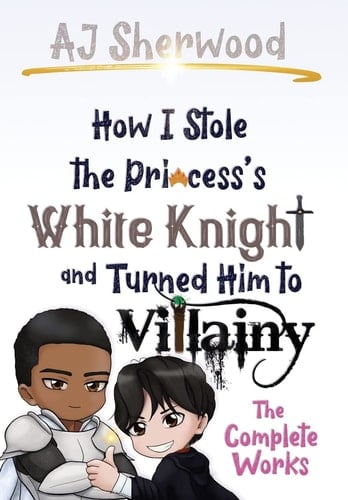 How I Stole the Princess's White Knight and Turned Him to Villainy The Complete Works