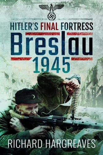 Hitler's Final Fortress Breslau 1945