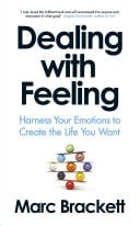 Dealing with Feeling Harness Your Emotions to Create the Life You Want