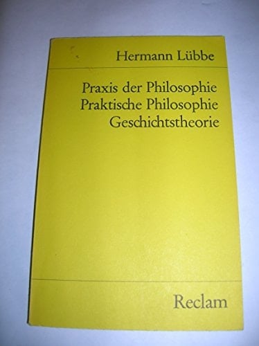 Praxis der Philosophie, praktische Philosophie, Geschichtstheorie