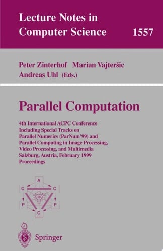 Parallel Computation 4th International ACPC Conference Including Special Tracks on Parallel Numerics (ParNum'99) and Parallel Computing in Image Processing, Video Processing, and Multimedia Salzburg, Austria, February 16-18, 1999, Proceedings