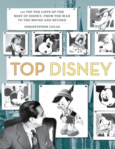Top Disney 100 Top Ten Lists of the Best of Disney, from the Man to the Mouse and Beyond