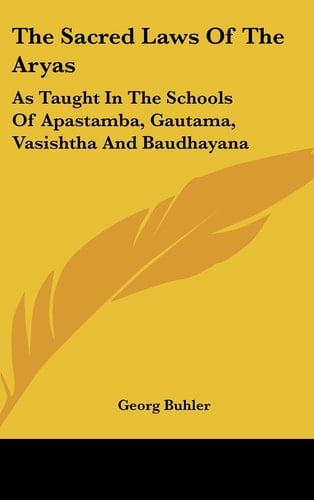 The Sacred Laws Of The Aryas: As Taught In The Schools Of Apastamba, Gautama, Vasishtha And Baudhayana