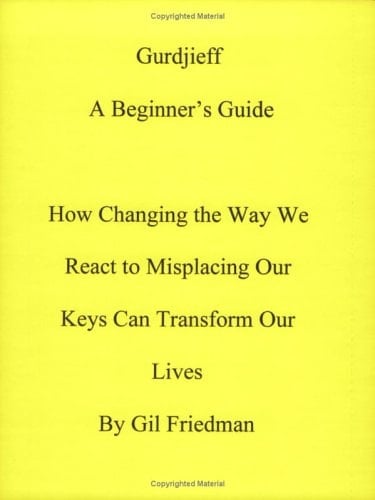 Gurdjieff, A Beginners Guide How Changing the Way We React to Misplacing Our Keys Can Transform Our Lives: A Beginner's Guide